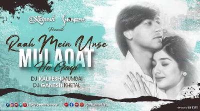 Raah Mein Unse Mulaqat Ho Gayi (Remix) DJ Kalpesh Mumbai   DJ GaNeSh Khetal
